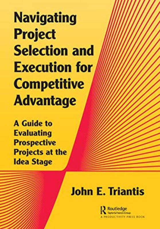 

Navigating Project Selection And Execution For Competitive Advantage by John Triantis-Paperback