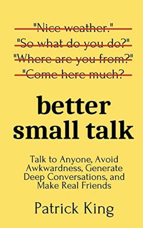 

Better Small Talk: Talk to Anyone, Avoid Awkwardness, Generate Deep Conversations, and Make Real Fri,Paperback by King, Patrick