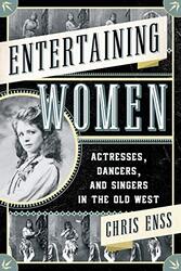Entertaining Women: Actresses, Dancers, and Singers in the Old West Paperback by Enss, Chris