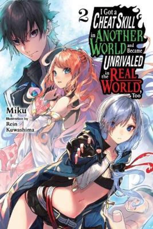 I Got a Cheat Skill in Another World and Became Unrivaled in the Real World, Too, Vol. 2 LN,Paperback, By:Miku - Kuwashima, Rein