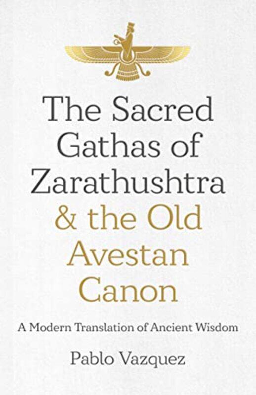 

Sacred Gathas of Zarathushtra & the Old Avestan Canon The by Grace Thompson-Paperback