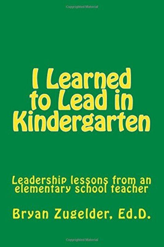 

I Learned to Lead in Kindergarten Paperback by Bryan S Zugelder Ed D