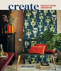 Create: Inspiring Homes That Value Creativity Before Consumption , Hardcover by Henson, Emily