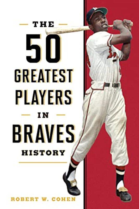 

The 50 Greatest Players in Braves History by Robert W Cohen-Hardcover