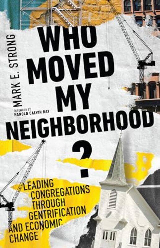 

Who Moved My Neighborhood Leading Congregations Through Gentrification and Economic Change by Mark E StrongHarold Calvin Ray-Paperback