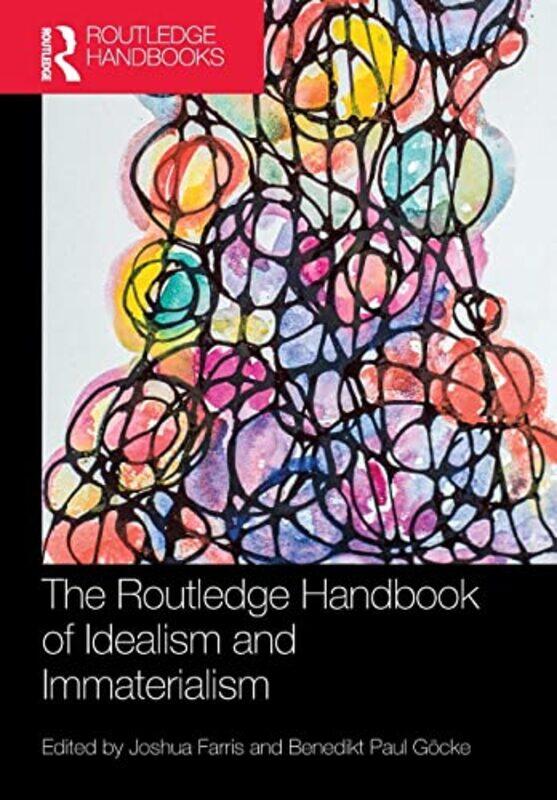

The Routledge Handbook of Idealism and Immaterialism by Joshua FarrisBenedikt Paul Ruhr-University Bochum, Germany Gocke-Paperback