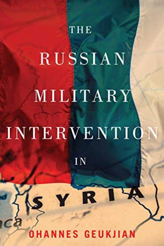 

The Russian Military Intervention in Syria by Ohannes Geukjian-Paperback