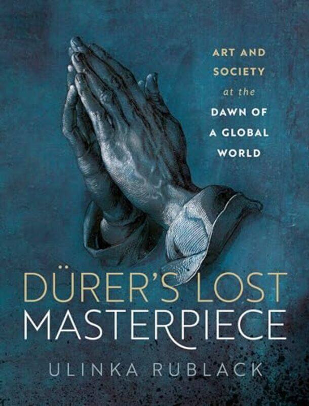 

Durers Lost Masterpiece by Prof Ulinka Professor of Early Modern European History, Professor of Early Modern European History, Cambridge University Ru