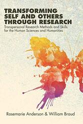 Transforming Self And Others Through Research Transpersonal Research Methods And Skills For The Hum By Anderson, Rosemarie - Braud, William Paperback