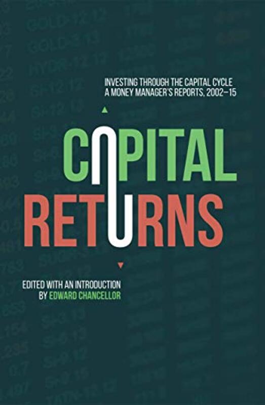 Capital Returns Investing Through The Capital Cycle A Money Managers Reports 200215 By Chancellor, Edward Hardcover