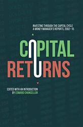 Capital Returns Investing Through The Capital Cycle A Money Managers Reports 200215 By Chancellor, Edward Hardcover