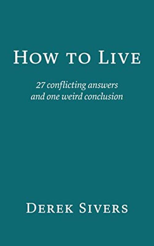 

How Toive 27 Conflicting Answers And One Weird Conclusion By Sivers, Derek - Paperback