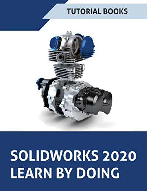 SOLIDWORKS 2020 Learn by doing: Sketching, Part Modeling, Assembly, Drawings, Sheet metal, Surface D , Paperback by Tutorial Books