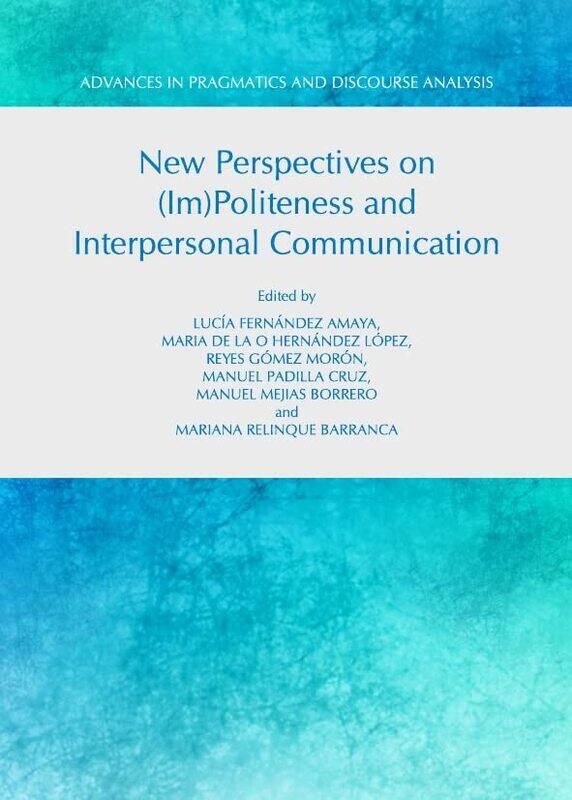 

New Perspectives On Impoliteness And Interpersonal Communication by Lucis Fernandez AmayaMaria de la O Hernandez LopezReyes Gomez Moron-Hardcover