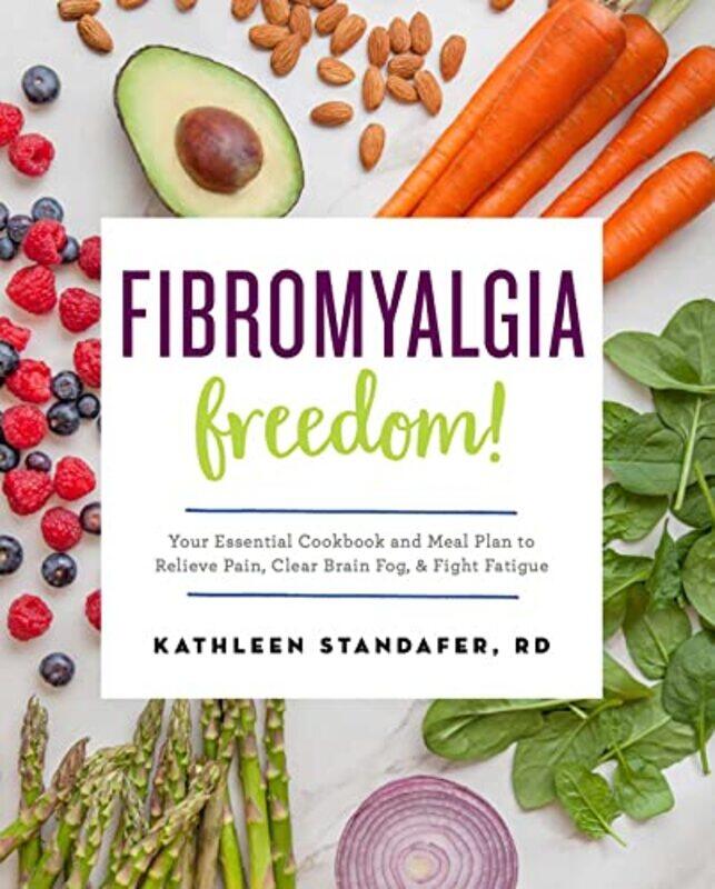 

Fibromyalgia Freedom!: Your Essential Cookbook and Meal Plan to Relieve Pain, Clear Brain Fog, and F , Paperback by Standafer, Kathleen, MS