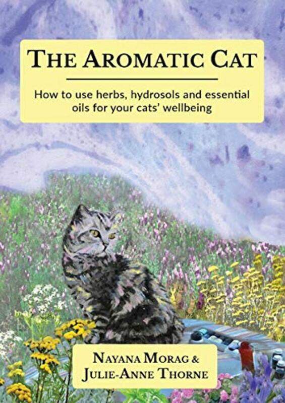 

The Aromatic Cat How To Use Herbs Hydrosols And Essential Oils For Your Cats Wellbeing By Morag, Nayana - Thorne, Julie-Anne - Paperback