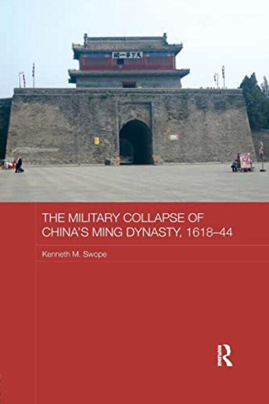 

The Military Collapse of Chinas Ming Dynasty 161844 by Kenneth M Ball State University, USA Swope-Paperback