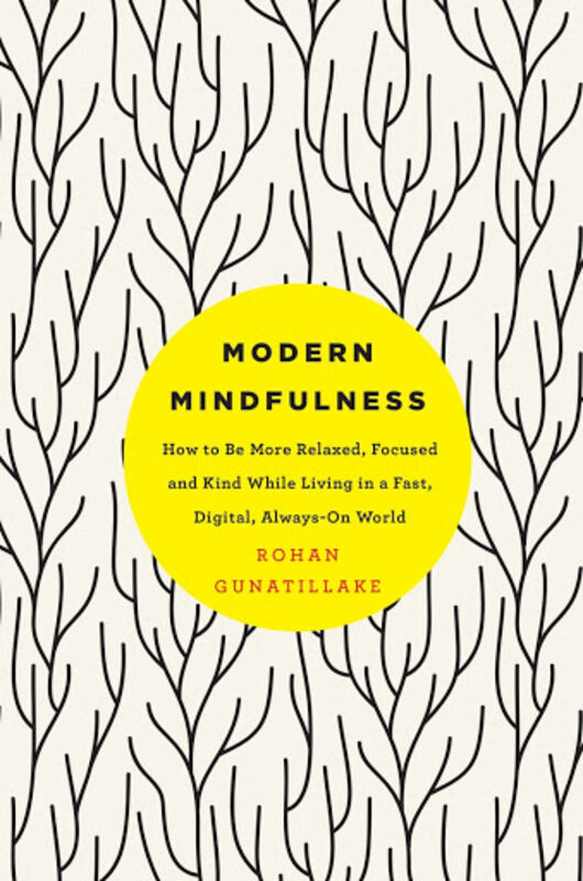 

Modern Mindfulness: How to Be More Relaxed, Focused, and Kind While Living in a Fast, Digital, Alway, Paperback Book, By: Rohan Gunatillake