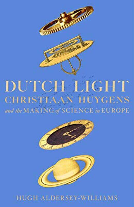 

Dutch Light Christiaan Huygens And The Making Of Science In Europe by Aldersey-Williams, Hugh - Paperback