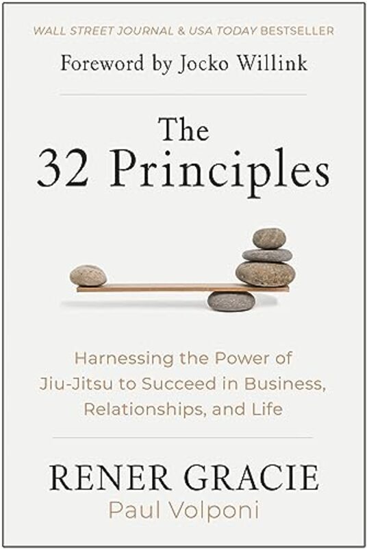 The 32 Principles Harnessing The Power Of Jiujitsu To Succeed In Business Relationships And Life By Gracie, Rener - Volponi, Paul - Willink, Jocko Hardcover