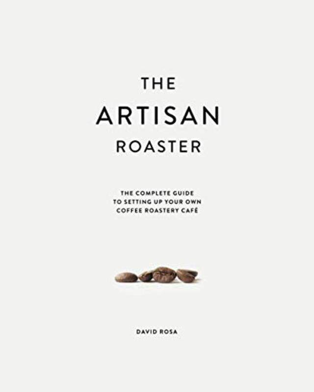 

The Artisan Roaster: The Complete Guide To Setting Up Your Own Roastery Cafe , Paperback by Rosa, David