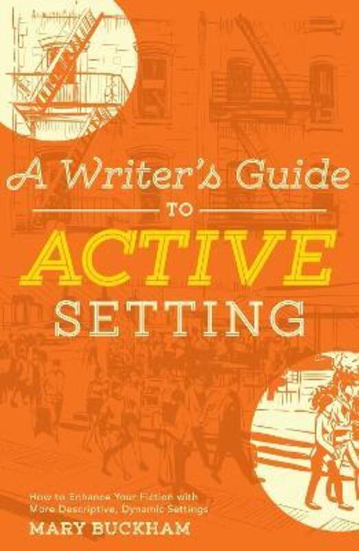 

A Writer's Guide to Active Setting: The Complete Guide to Empowering Your Story through Descriptive,Paperback, By:Buckham, Mary