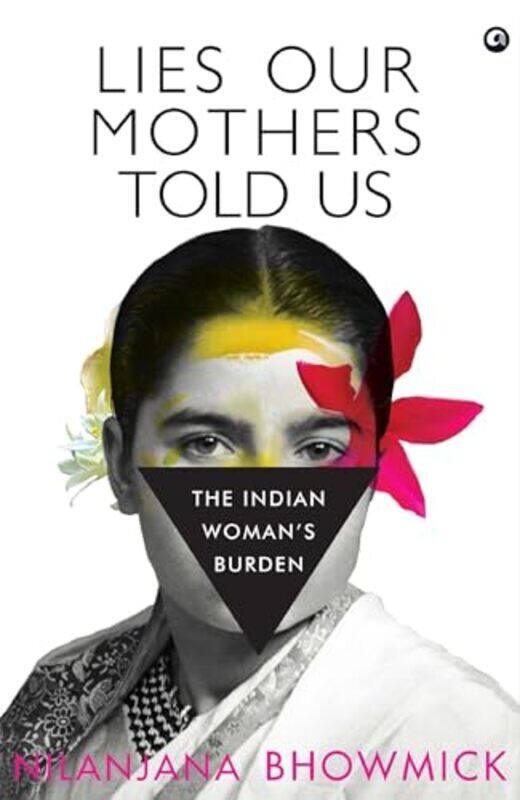 

Lies Our Mothers Told Us The Indian Womans Burden By Bhowmick, Nilanjana Hardcover