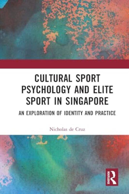 

Cultural Sport Psychology and Elite Sport in Singapore by Nicholas University of Surrey, UK de Cruz-Paperback