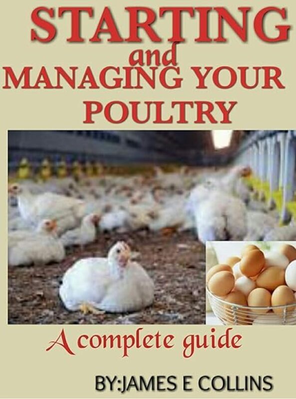 

Starting And Managing Your Poultry A Comprehensive Book For Poultry Production And Management by E Collins James Paperback