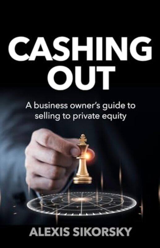 

Cashing Out The Business Owners Guide To Selling To Private Equity by Alexis Sikorsky-Paperback