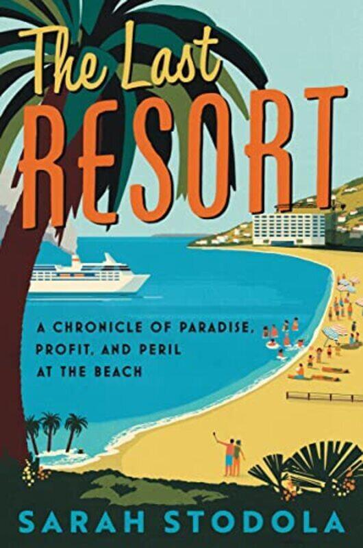 

The Last Resort A Chronicle Of Paradise Profit And Peril At The Beach By Stoldola, Sarah - Paperback