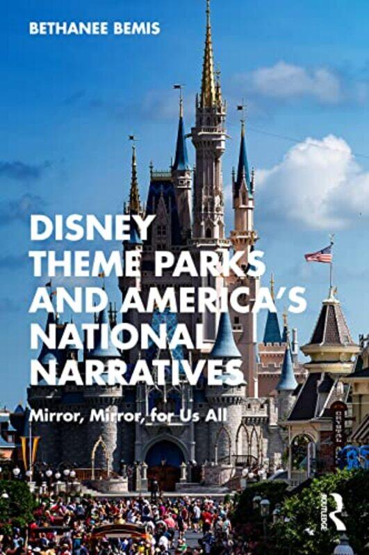 

Disney Theme Parks and America’s National Narratives by Bethanee Bemis-Paperback