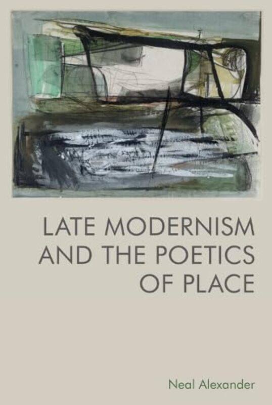 

Late Modernism and the Poetics of Place by Neal Alexander-Paperback