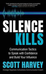 Silence Kills Communication Tactics To Speak With Confidence And Build Your Influence By Harvey Scott Paperback