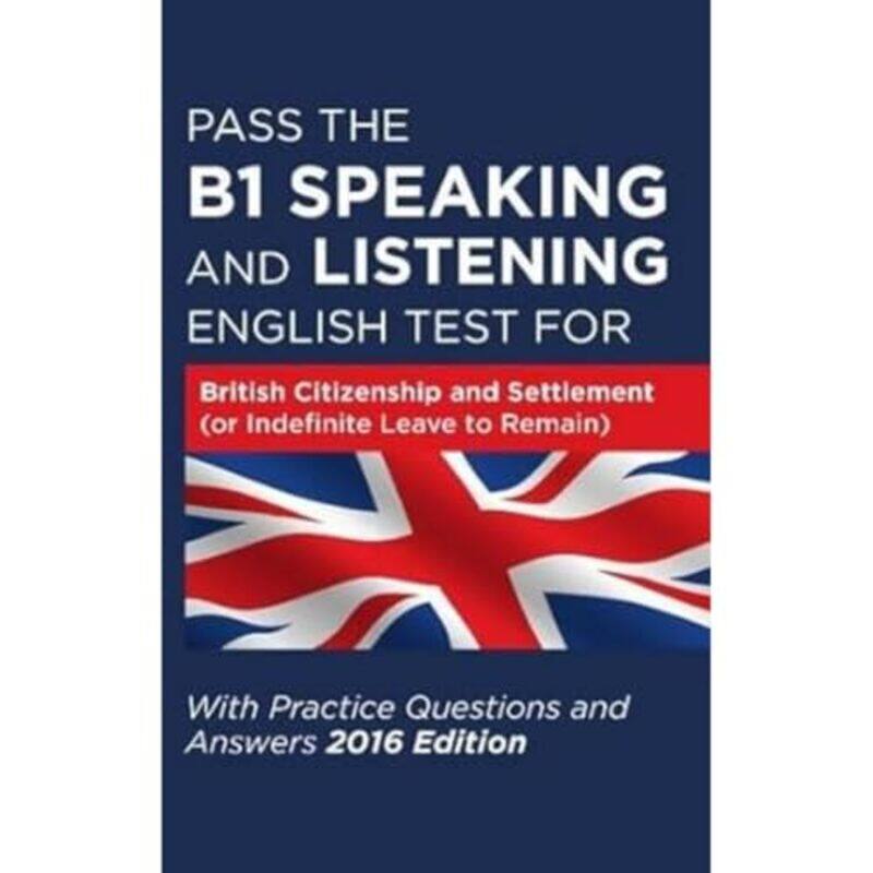 

Pass the B1 Speaking and Listening English Test for British Citizenship and Settlement or Indefinite Leave to Remain with Practice Questions and Answe