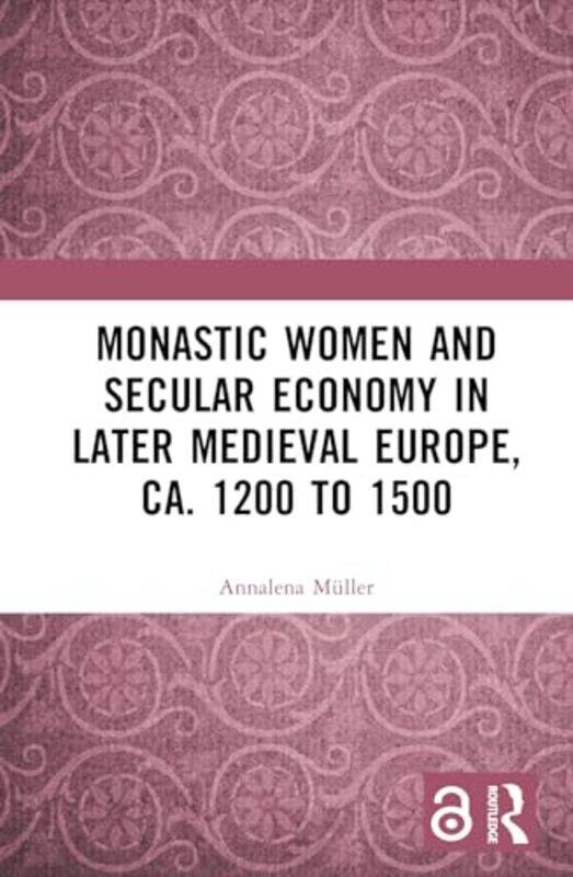 

Monastic Women and Secular Economy in Later Medieval Europe ca 1200 to 1500 by Annalena Muller-Hardcover