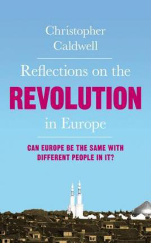 

Reflections on the Revolution in Europe: Immigration, Islam and the West, Paperback Book, By: Christopher Caldwell