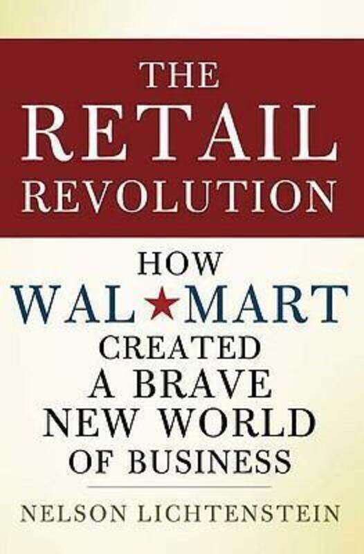 

The Retail Revolution: How Wal-Mart Created a Brave New World of Business.Hardcover,By :Nelson Lichtenstein