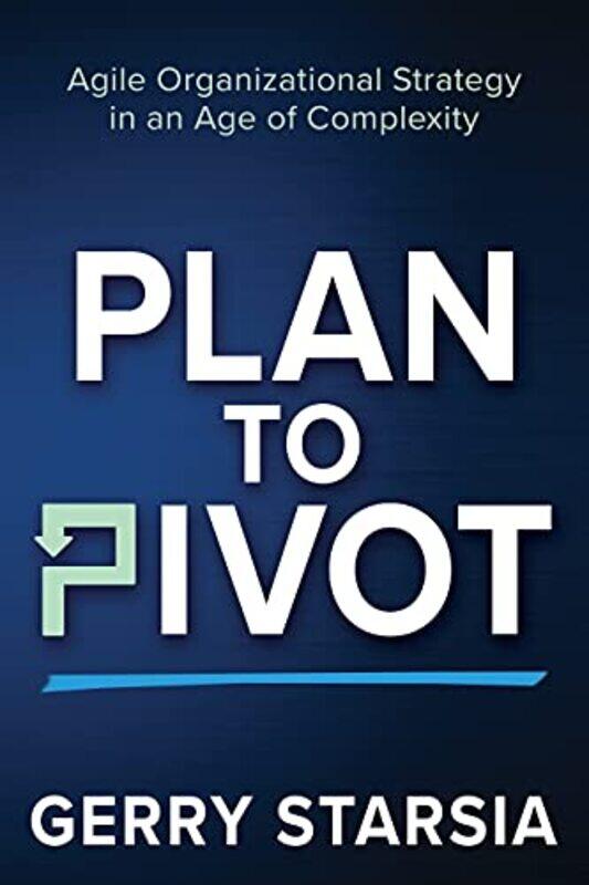 

Plan To Pivot Agile Organizational Strategy In An Age Of Complexity, Paperback by Starsia, Gerry