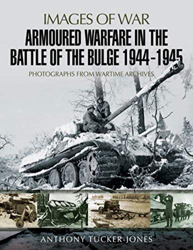 

Armoured Warfare in the Battle of the Bulge 19441945 by Anthony Tucker-Jones-Paperback