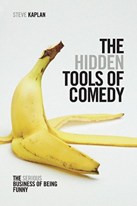 The Hidden Tools of Comedy: The Serious Business of Being Funny , Paperback by Kaplan, Steve