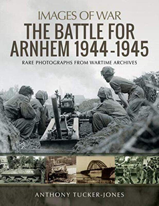 

The Battle for Arnhem 19441945 by Anthony Tucker-Jones-Paperback