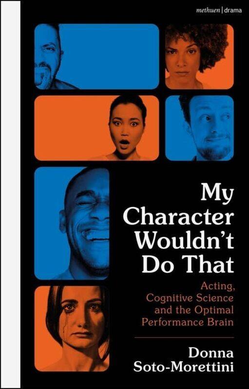 

My Character Wouldnt Do That Acting Cognitive Science And The Optimal Performance Brain By Soto-Morettini, Donna (Edinburgh Napier University, Uk) -Pa