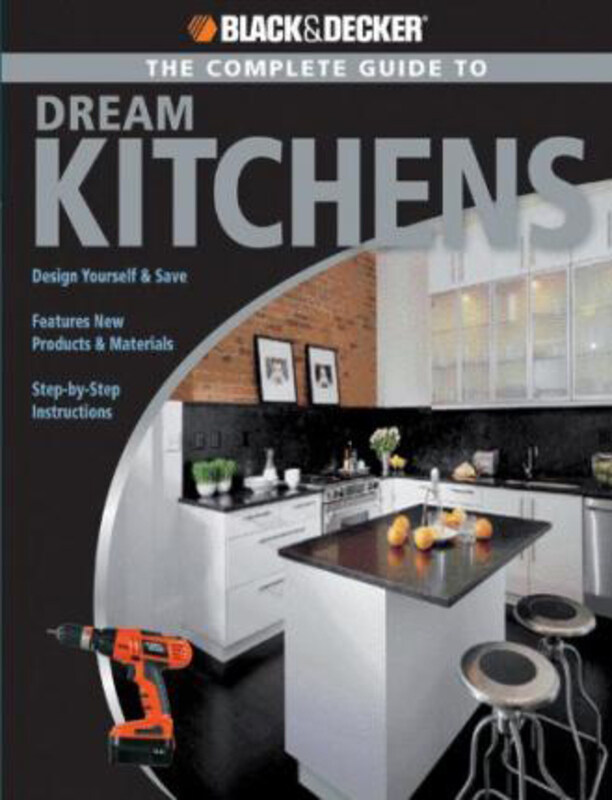 

The Complete Guide to Dream Kitchens (Black & Decker), Paperback Book, By: Sarah Lynch