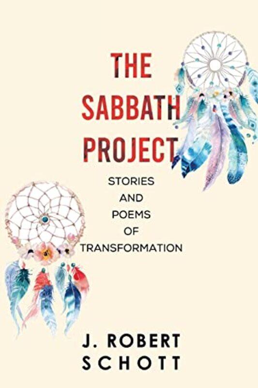 

The Sabbath Project Stories And Poems Of Transformation by J Robert Schott-Paperback