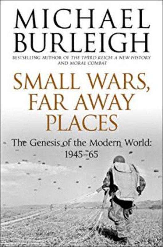 

Small Wars, Far Away Places: The Genesis of the Modern World 1945-65, Paperback Book, By: Michael Burleigh