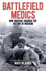 Battlefield Medics: How Warfare Changed the History of Medicine.paperback,By :King, Martin - Campbell, Robert