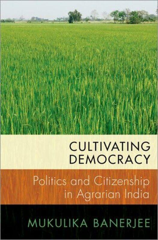 

Cultivating Democracy by Mukulika Associate Professor of Anthropology, Associate Professor of Anthropology, London School of Economics Banerjee-Paperb