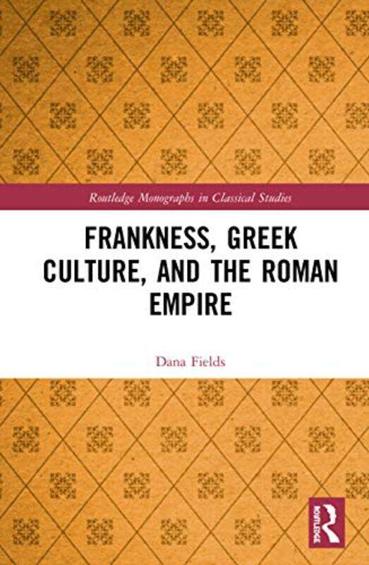 

Frankness Greek Culture and the Roman Empire by Dana Fields-Hardcover