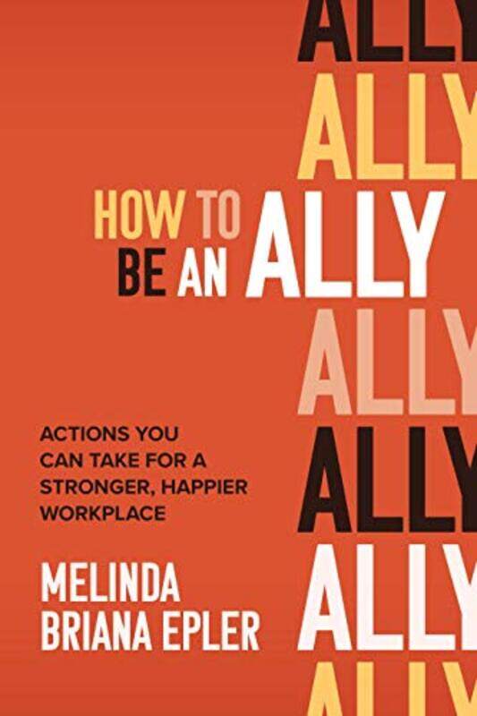

How to Be an Ally Actions You Can Take for a Stronger Happier Workplace by Melinda Epler-Hardcover